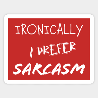 Ironically I prefer sarcasm Magnet